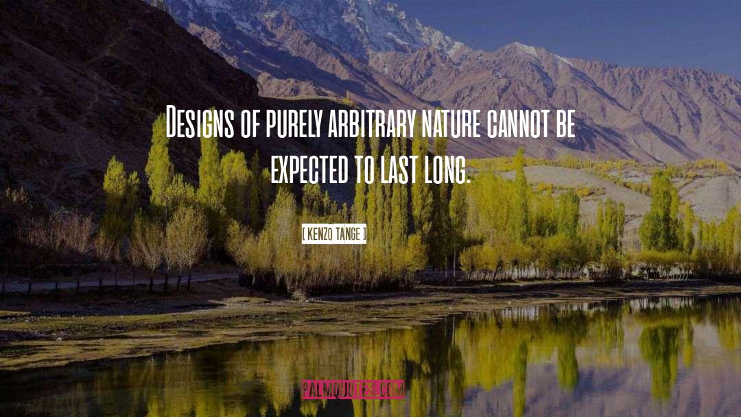 Kenzo Tange Quotes: Designs of purely arbitrary nature