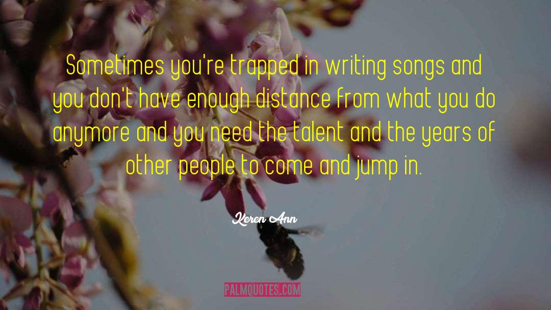 Keren Ann Quotes: Sometimes you're trapped in writing