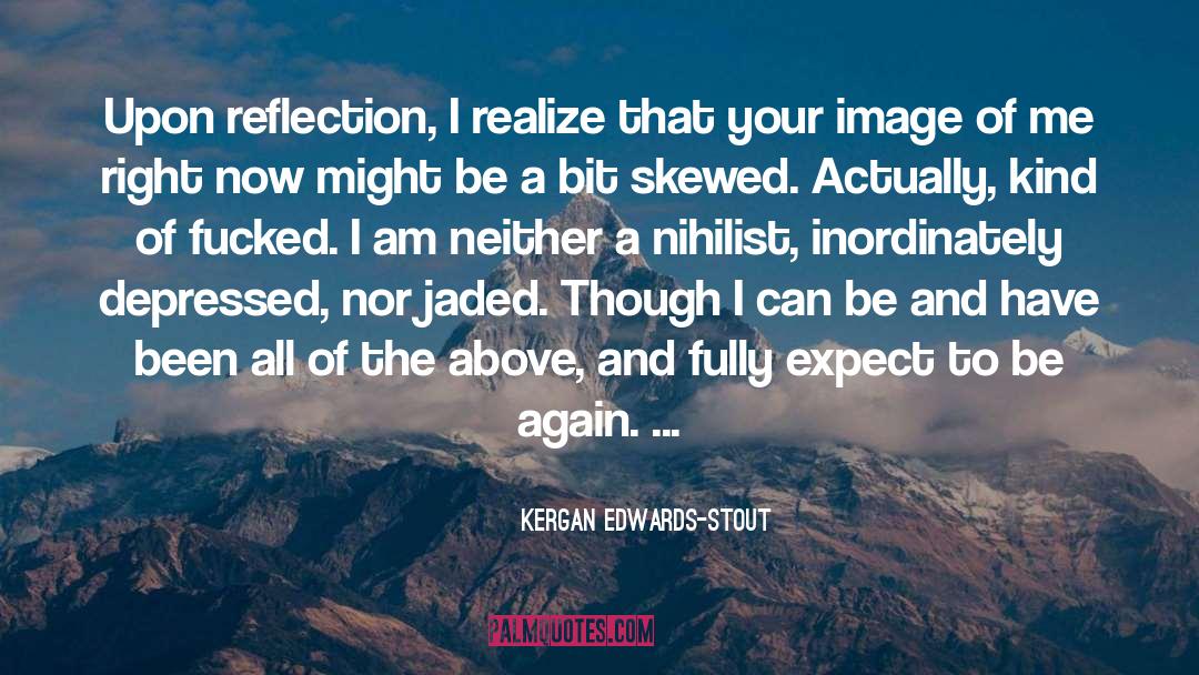 Kergan Edwards-Stout Quotes: Upon reflection, I realize that