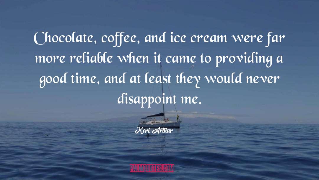 Keri Arthur Quotes: Chocolate, coffee, and ice cream