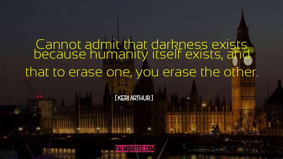 Keri Arthur Quotes: Cannot admit that darkness exists