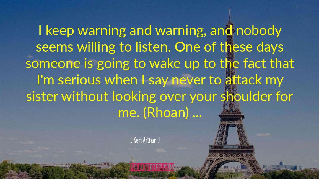 Keri Arthur Quotes: I keep warning and warning,