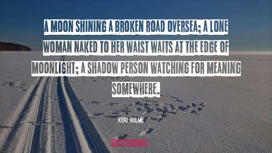 Keri Hulme Quotes: A moon shining a broken