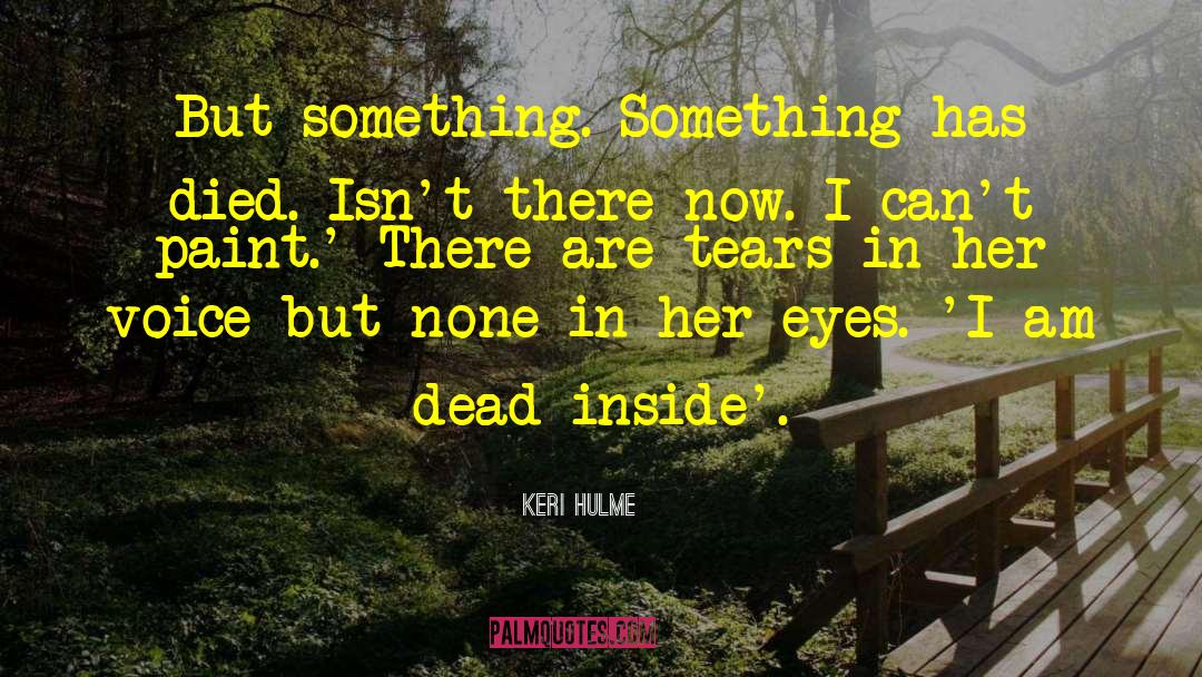 Keri Hulme Quotes: But something. Something has died.