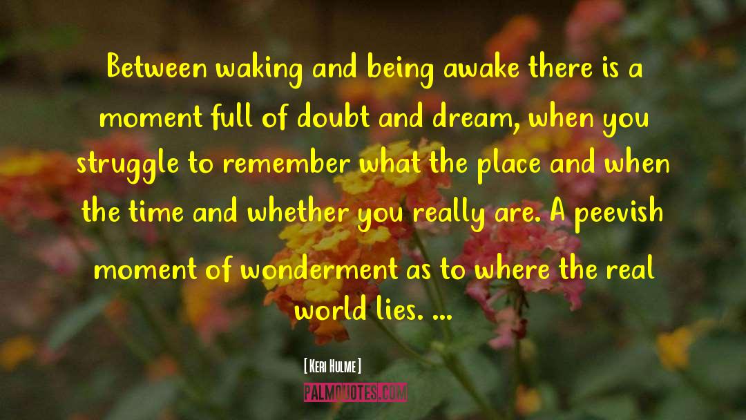 Keri Hulme Quotes: Between waking and being awake