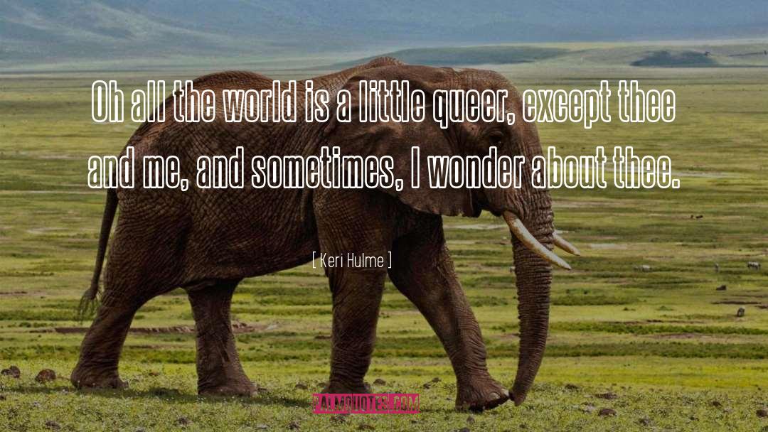 Keri Hulme Quotes: Oh all the world is