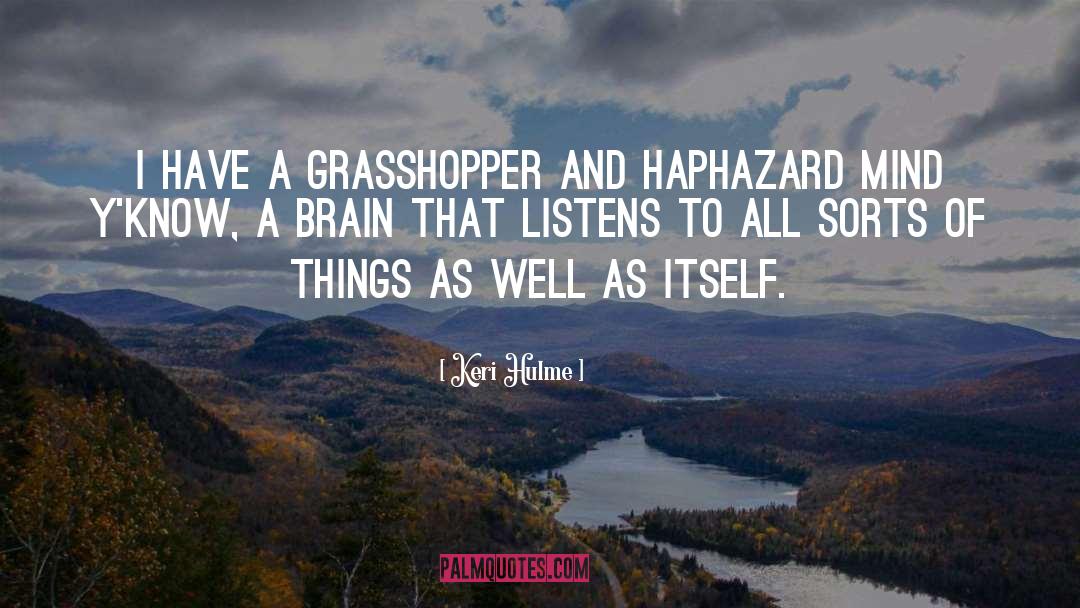 Keri Hulme Quotes: I have a grasshopper and