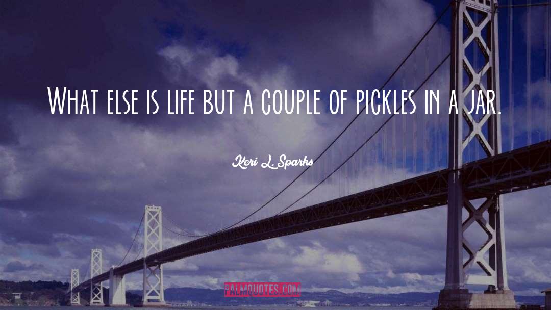 Keri L. Sparks Quotes: What else is life but