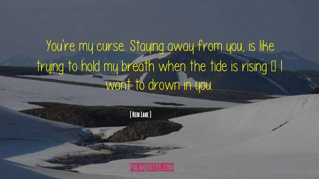 Keri Lake Quotes: You're my curse. Staying away