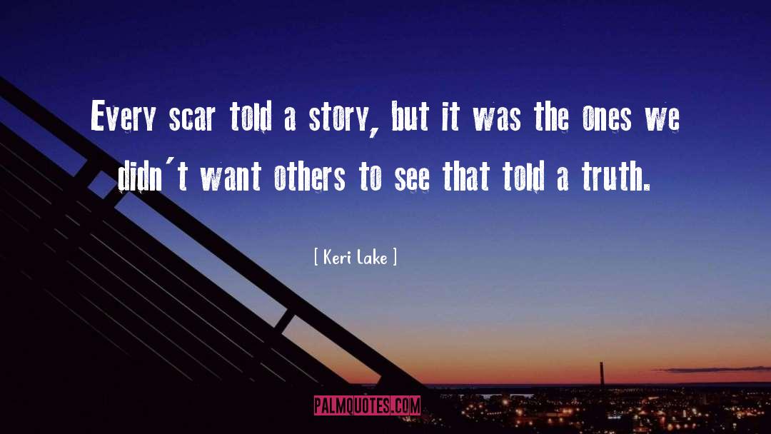 Keri Lake Quotes: Every scar told a story,
