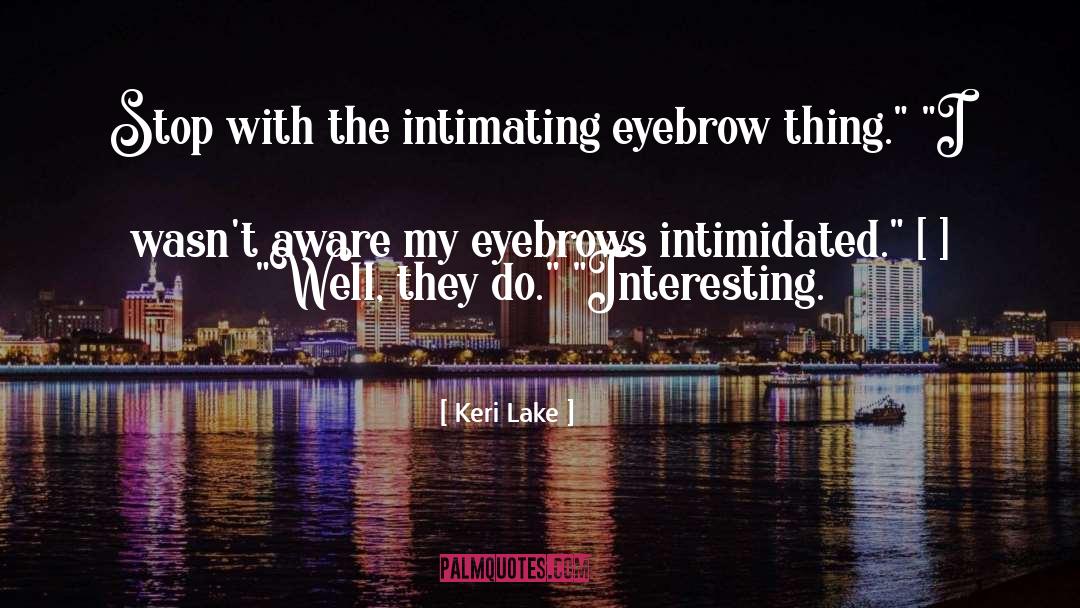 Keri Lake Quotes: Stop with the intimating eyebrow
