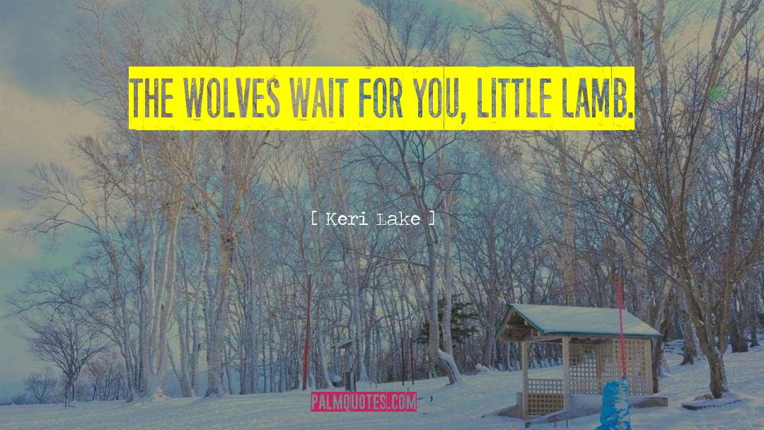 Keri Lake Quotes: The wolves wait for you,