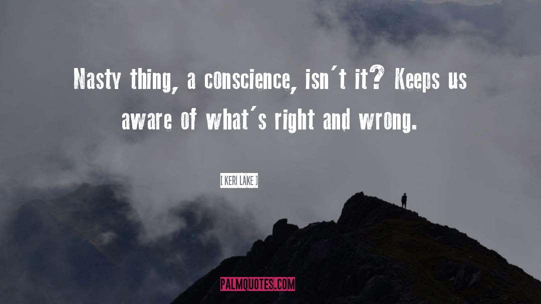 Keri Lake Quotes: Nasty thing, a conscience, isn't