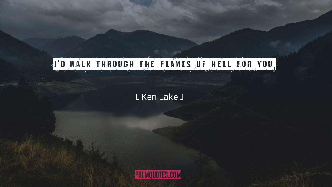 Keri Lake Quotes: I'd walk through the flames