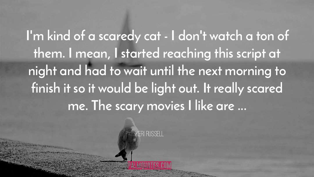 Keri Russell Quotes: I'm kind of a scaredy