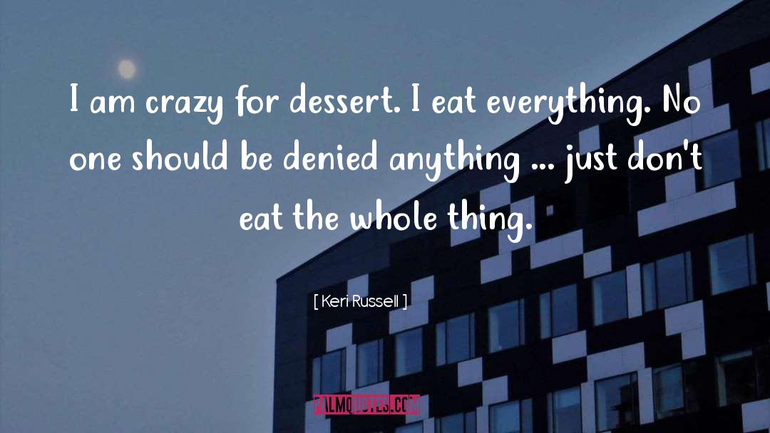 Keri Russell Quotes: I am crazy for dessert.