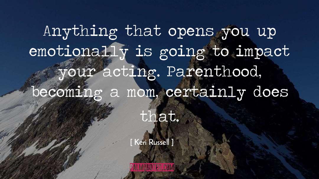 Keri Russell Quotes: Anything that opens you up