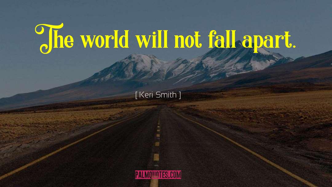 Keri Smith Quotes: The world will not fall