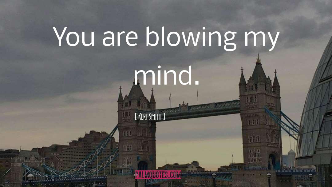 Keri Smith Quotes: You are blowing my mind.