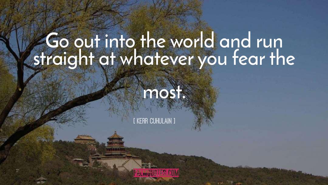 Kerr Cuhulain Quotes: Go out into the world