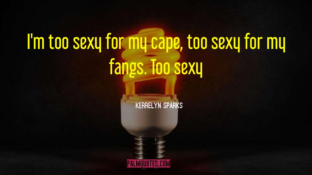 Kerrelyn Sparks Quotes: I'm too sexy for my