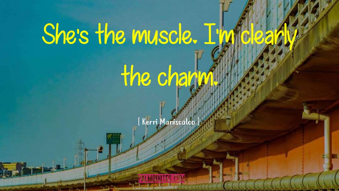 Kerri Maniscalco Quotes: She's the muscle. I'm clearly