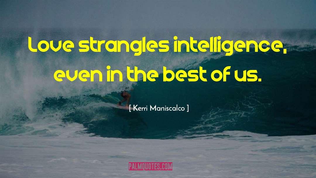 Kerri Maniscalco Quotes: Love strangles intelligence, even in