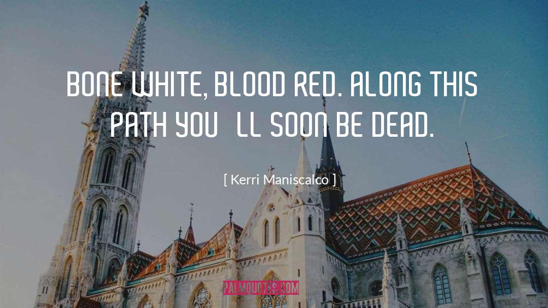 Kerri Maniscalco Quotes: BONE WHITE, BLOOD RED. ALONG