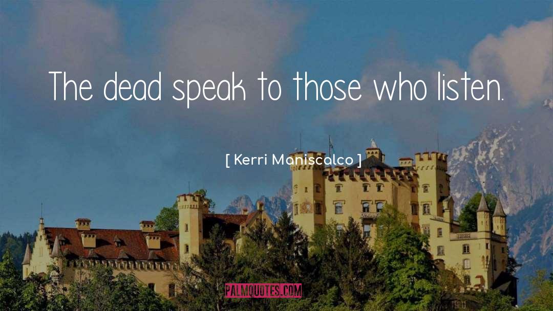 Kerri Maniscalco Quotes: The dead speak to those