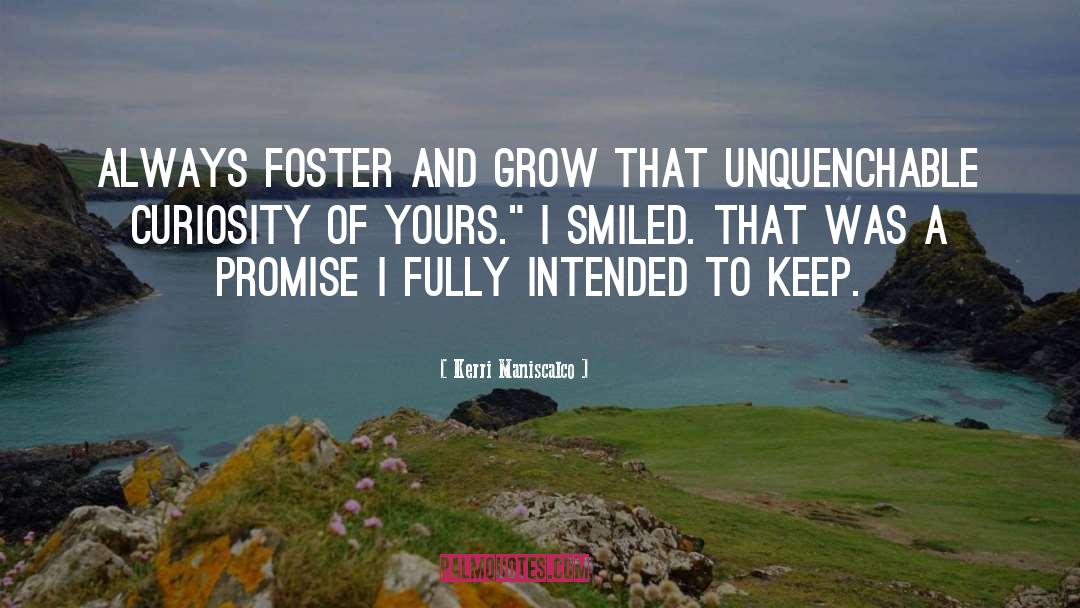 Kerri Maniscalco Quotes: Always foster and grow that