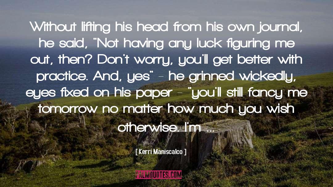 Kerri Maniscalco Quotes: Without lifting his head from