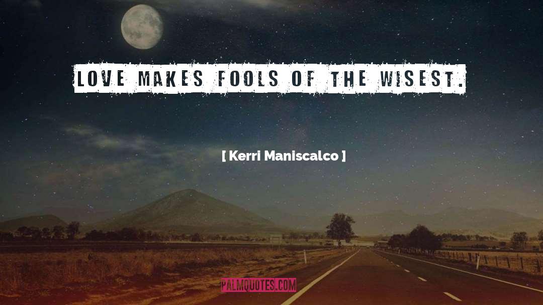 Kerri Maniscalco Quotes: Love makes fools of the