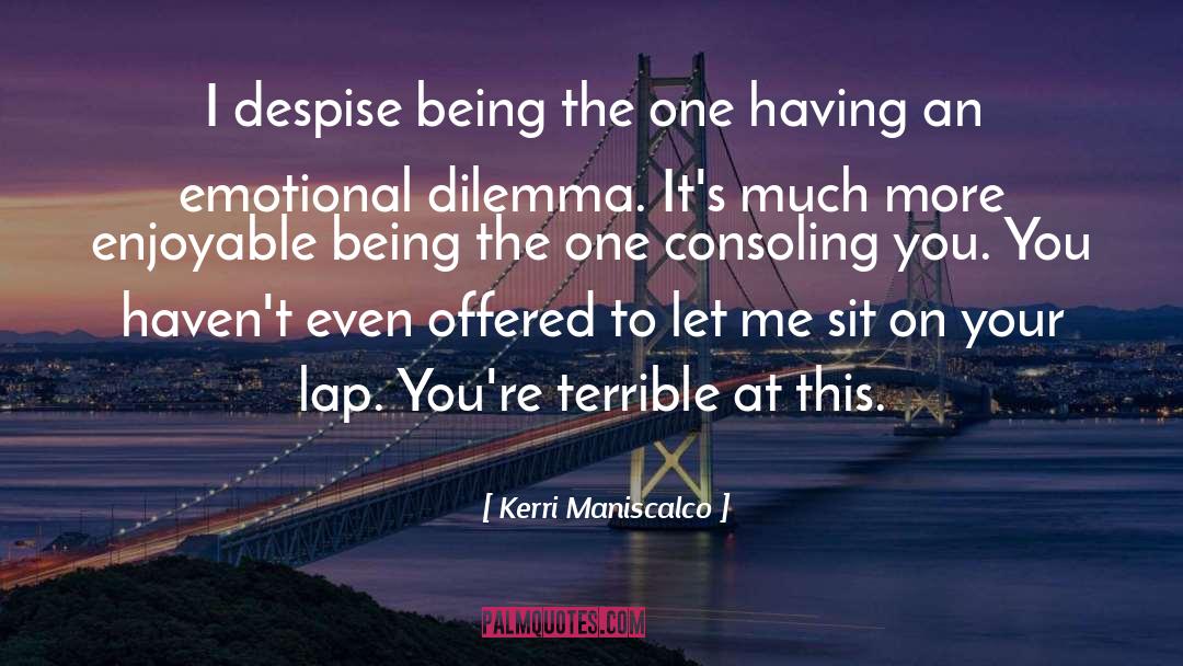 Kerri Maniscalco Quotes: I despise being the one