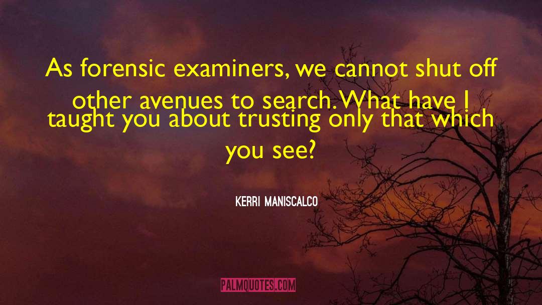 Kerri Maniscalco Quotes: As forensic examiners, we cannot