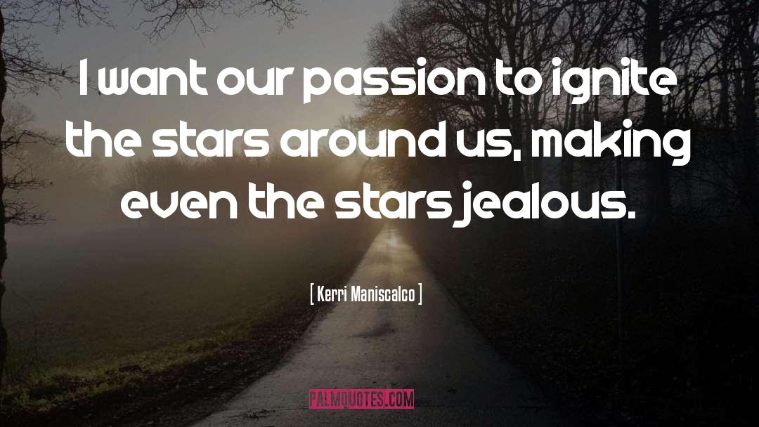 Kerri Maniscalco Quotes: I want our passion to