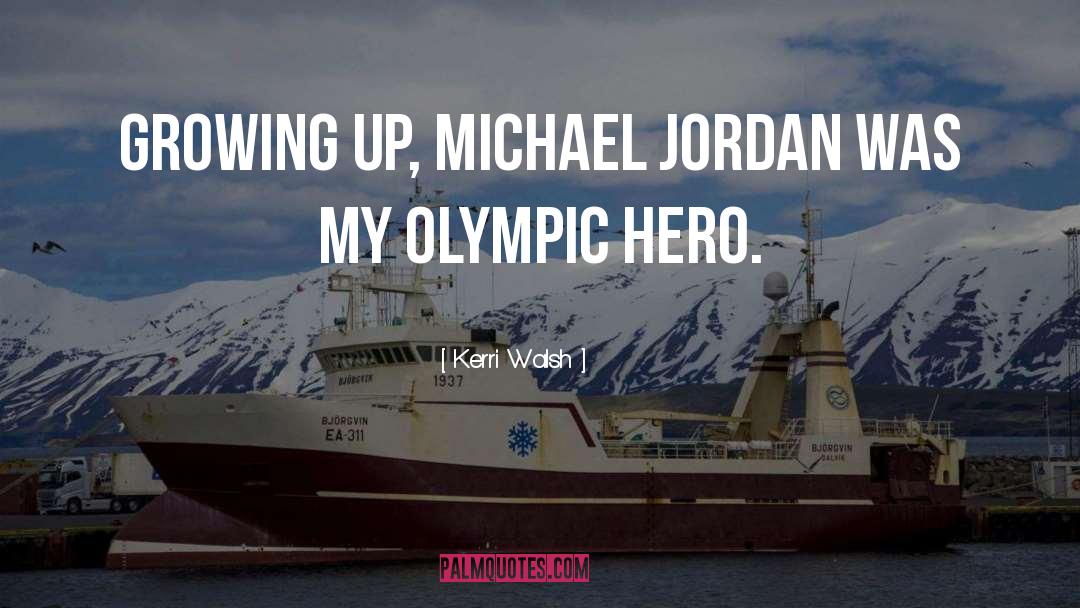Kerri Walsh Quotes: Growing up, Michael Jordan was