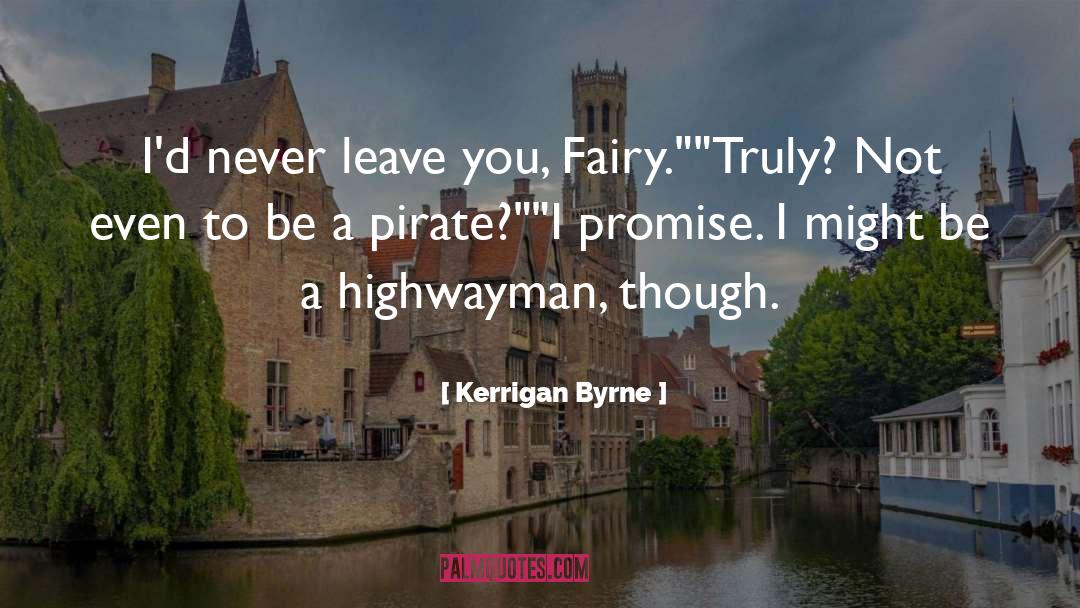 Kerrigan Byrne Quotes: I'd never leave you, Fairy.