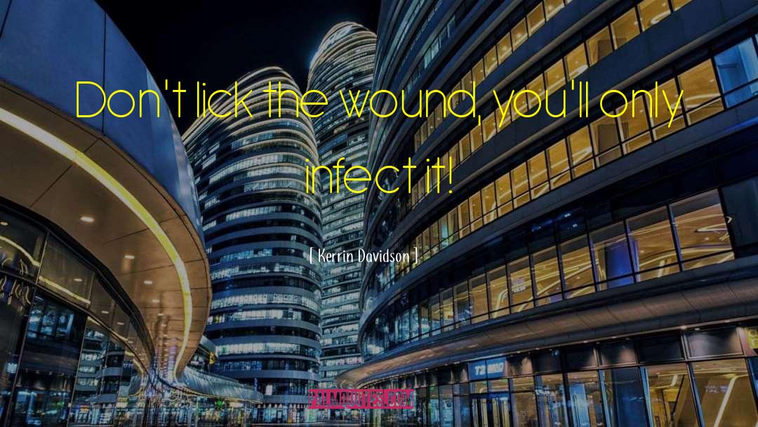 Kerrin Davidson Quotes: Don't lick the wound, you'll