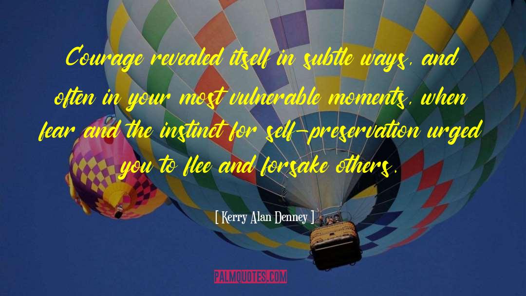 Kerry Alan Denney Quotes: Courage revealed itself in subtle