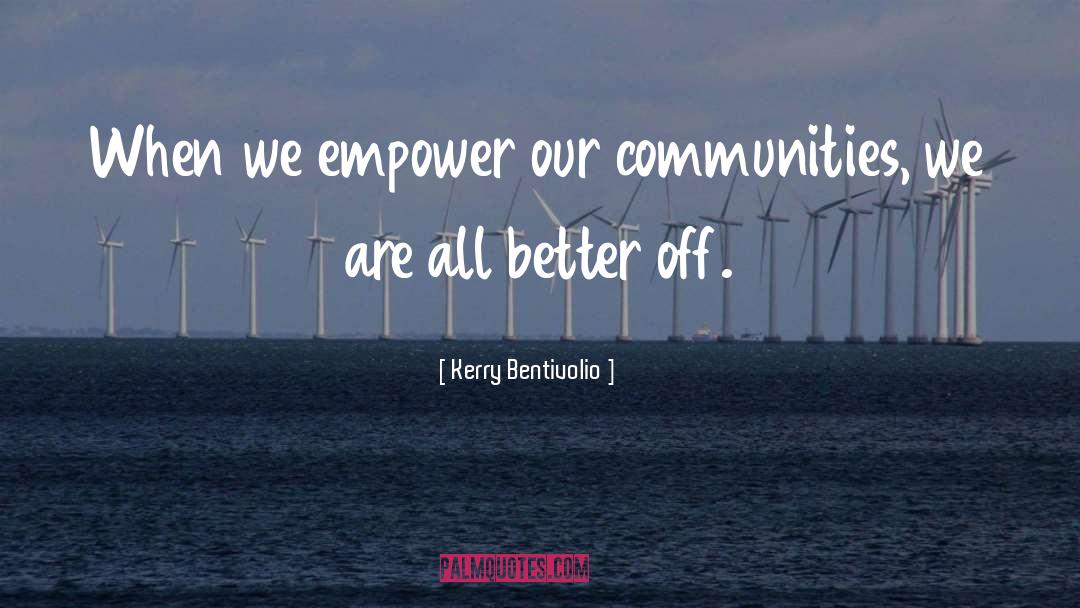 Kerry Bentivolio Quotes: When we empower our communities,