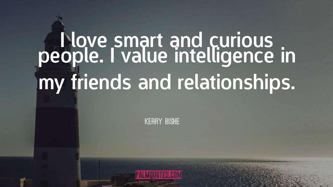 Kerry Bishe Quotes: I love smart and curious