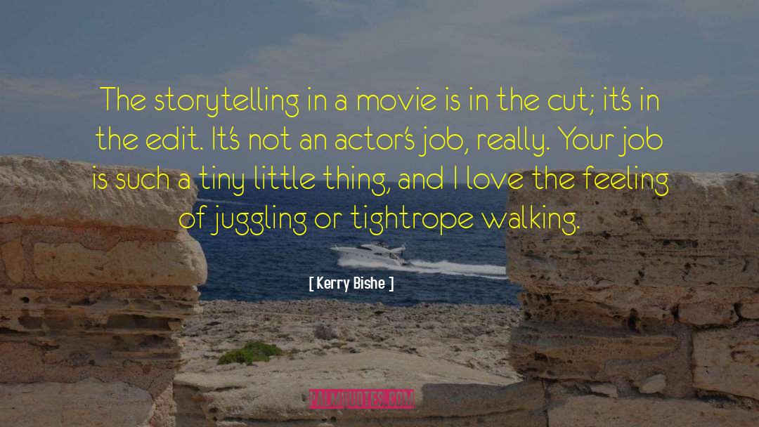 Kerry Bishe Quotes: The storytelling in a movie