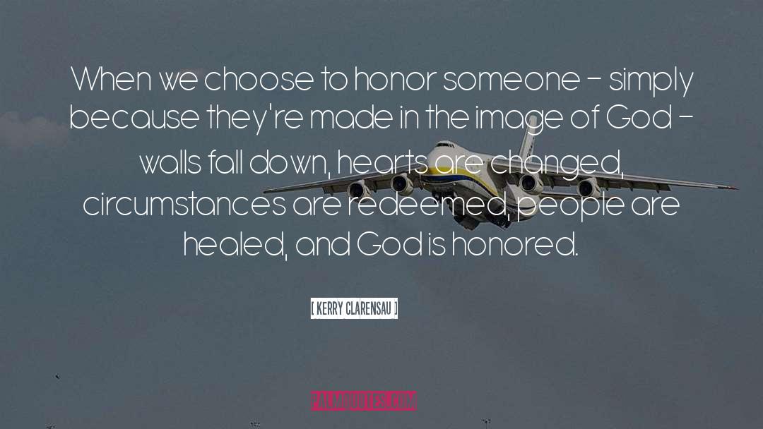 Kerry Clarensau Quotes: When we choose to honor