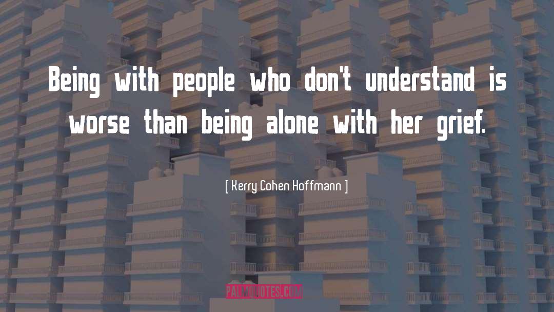 Kerry Cohen Hoffmann Quotes: Being with people who don't