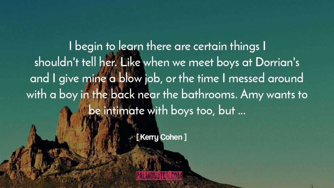Kerry Cohen Quotes: I begin to learn there