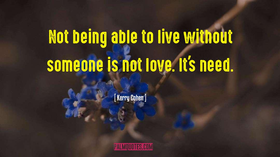 Kerry Cohen Quotes: Not being able to live