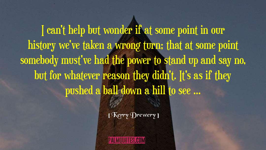 Kerry Drewery Quotes: I can't help but wonder