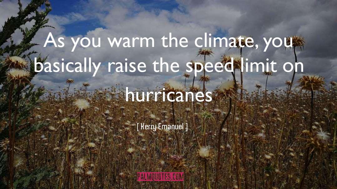 Kerry Emanuel Quotes: As you warm the climate,
