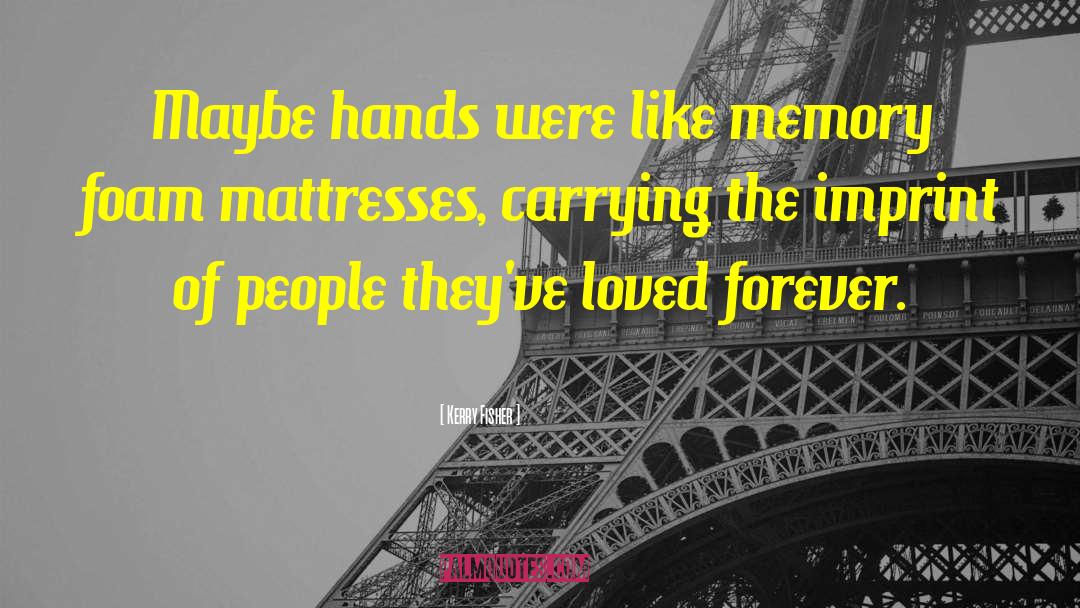 Kerry Fisher Quotes: Maybe hands were like memory