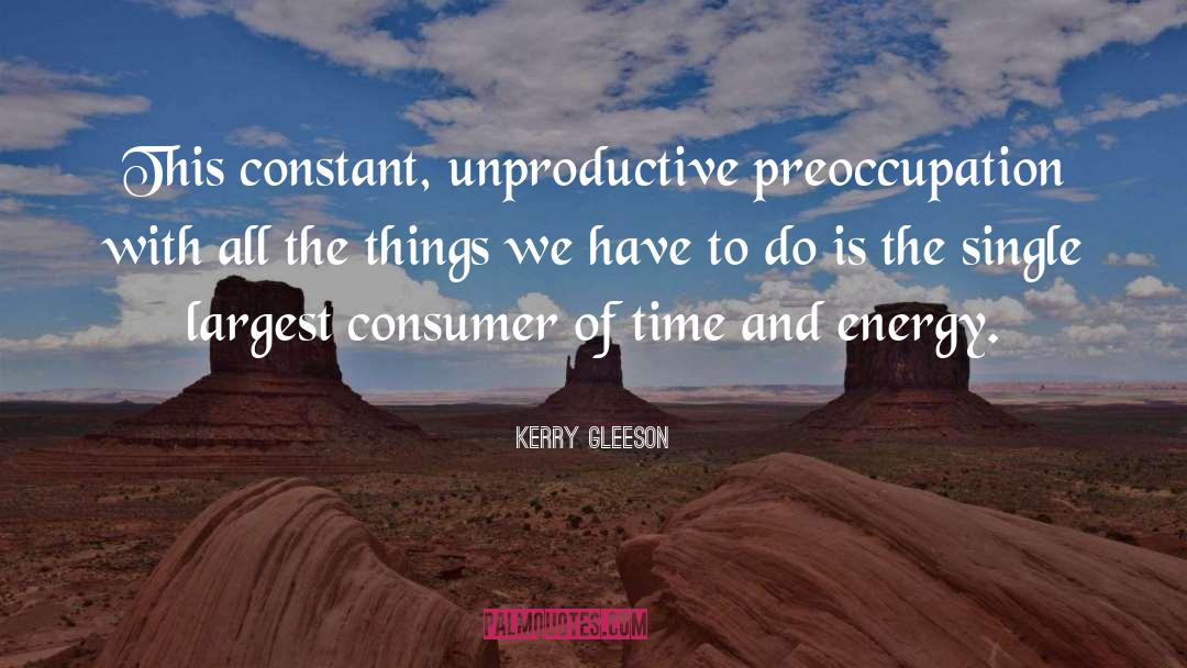 Kerry Gleeson Quotes: This constant, unproductive preoccupation with